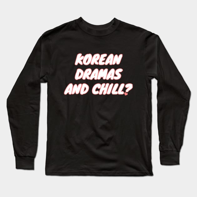 Korean Dramas And Chill? Long Sleeve T-Shirt by LunaMay